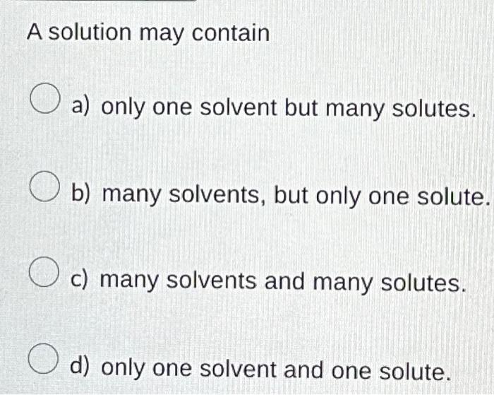 Solved A Solution May Contain A Only One Solvent But Many Chegg