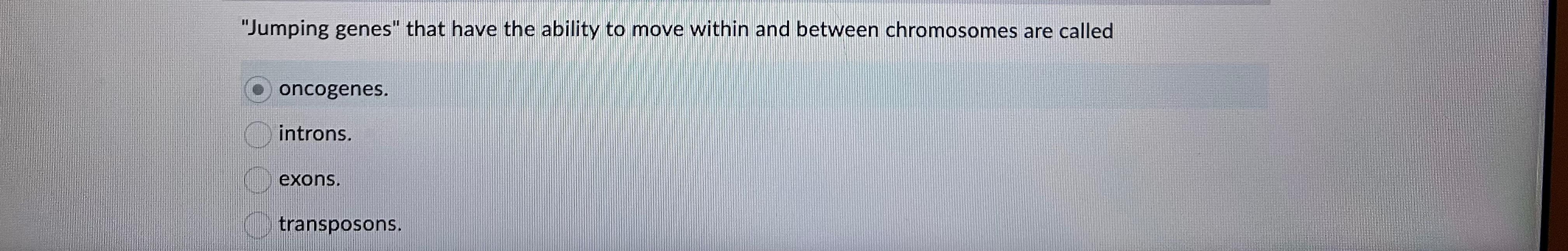 Solved Jumping Genes That Have The Ability To Move Within Chegg