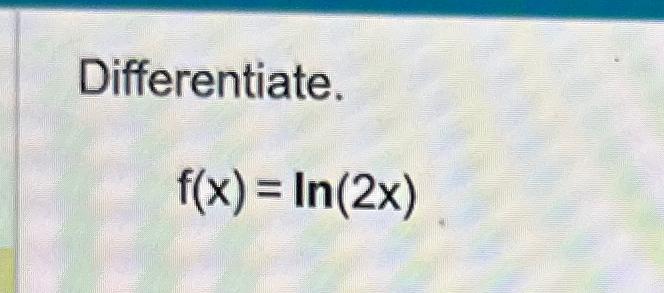 Solved Differentiate F X Ln X Chegg