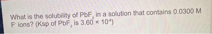 Solved What Is The Solubility Of PbF In A Solution That Chegg