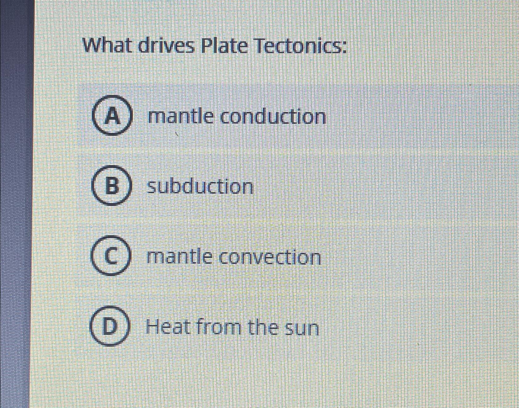 Solved What Drives Plate Tectonics Mantle ConductionB Chegg