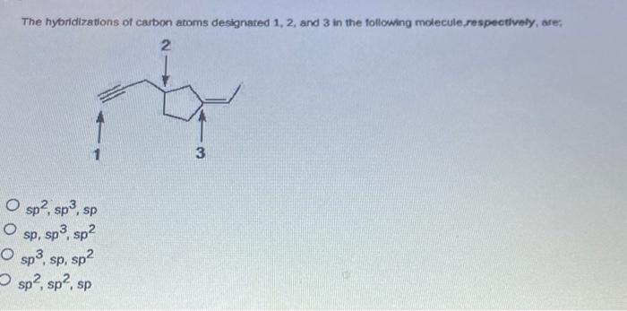 Solved The Hybridizations Of Carbon Atoms Designated Chegg