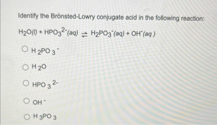 Solved Identify the Brönsted Lowry conjugate acid in the Chegg