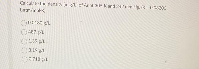 Solved Calculate The Density In G L Of Ar At 305 K And 342 Chegg