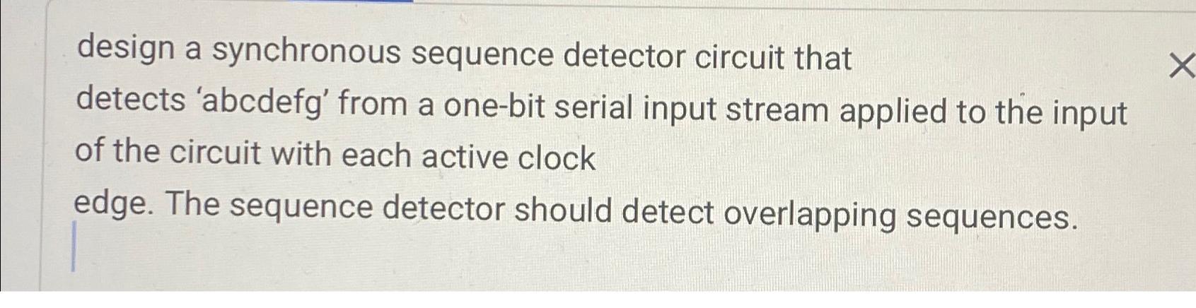 Solved Design A Synchronous Sequence Detector Circuit That Chegg