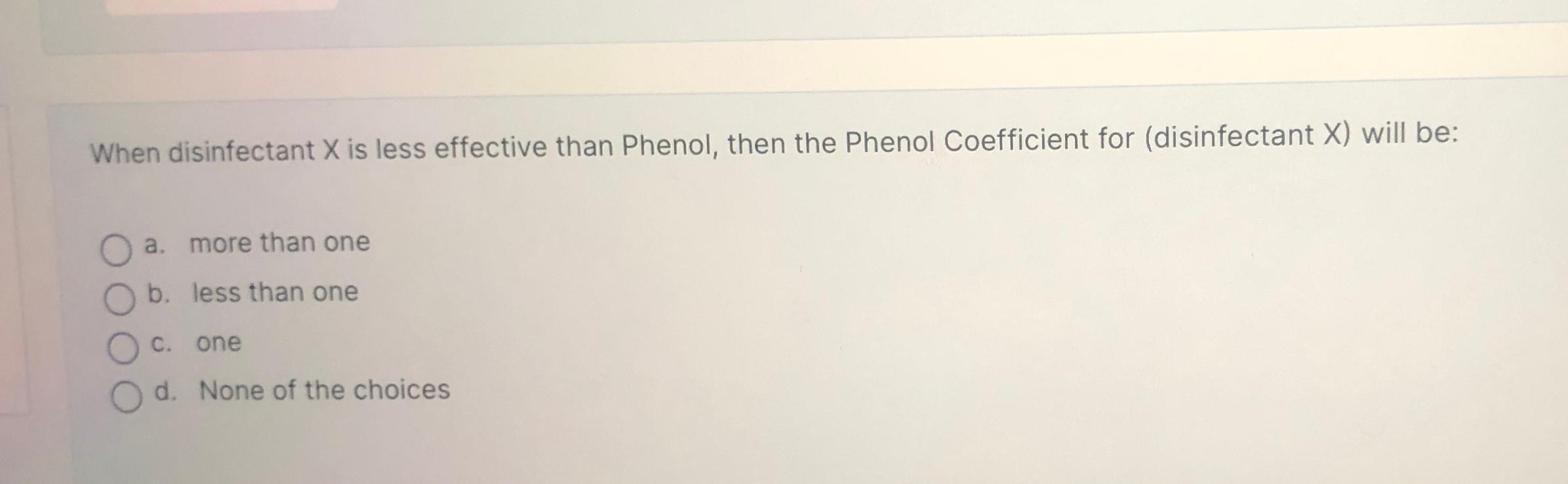 Solved When Disinfectant X Is Less Effective Than Phenol Chegg