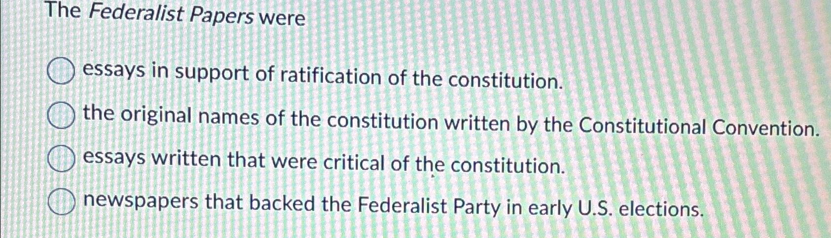 Solved The Federalist Papers Wereessays In Support Of Chegg