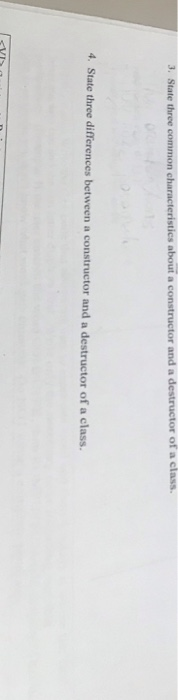 4. State three differences between a constructor and a destructor of a class.