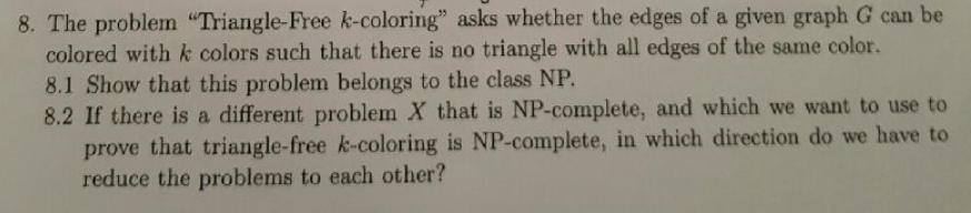 8. The problem Triangle-Free k-coloring asks whether the edges of a given graph G can be colored with k colors such that th