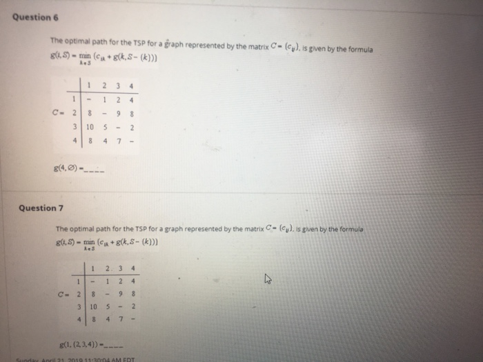Question 6 The optimal path for the TSP for a graph represented by the matrix C- (e). is gven by the formula min C- 2 8-98 3