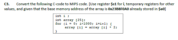 C3. Convert the following C-code to MIPS code. [Use register $s1 for i, temporary registers for other values, and given that