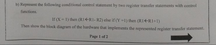 b) Represent the following conditional control statement by two register transfer statements with control functions. If (X 1)