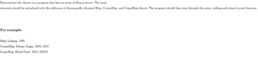 Demonstrate the classes in a program that has an array of Ship pointers. The array elements should be initialized with the ad