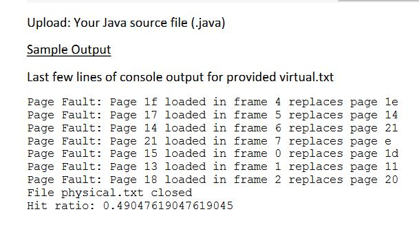Upload: Your Java source file (java) Sample Output Last few lines of console output for provided virtual.txt Page Fault: Page
