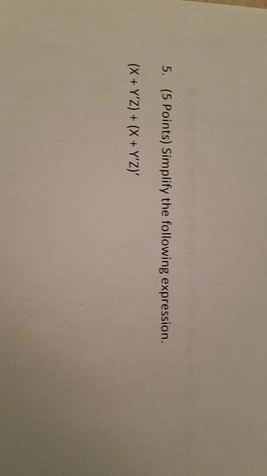5. (5 Points) Simplify the following expression. (X YZ) (X + YZ)