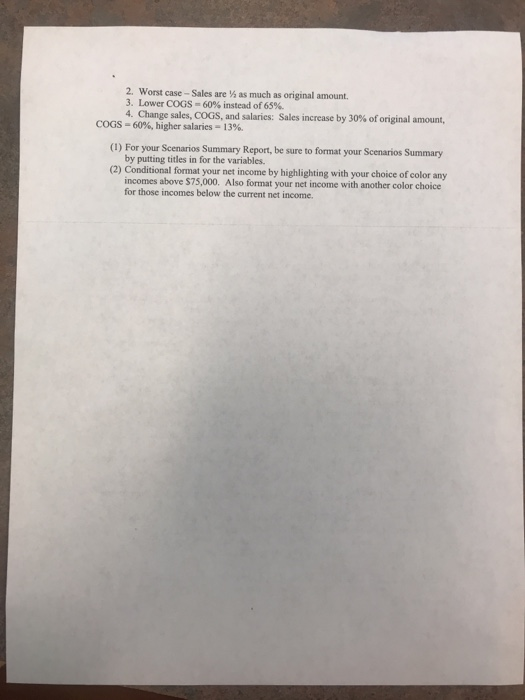 2. Worst case Sales are h as much as original amount. 3-Lower COGS-60% instead of 65%. 4. Change sales, COGS, and salaries: S
