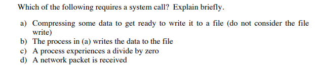 Which of the following requires a system call? Explain briefly a) Compressing some data to get ready to write it to a file (d