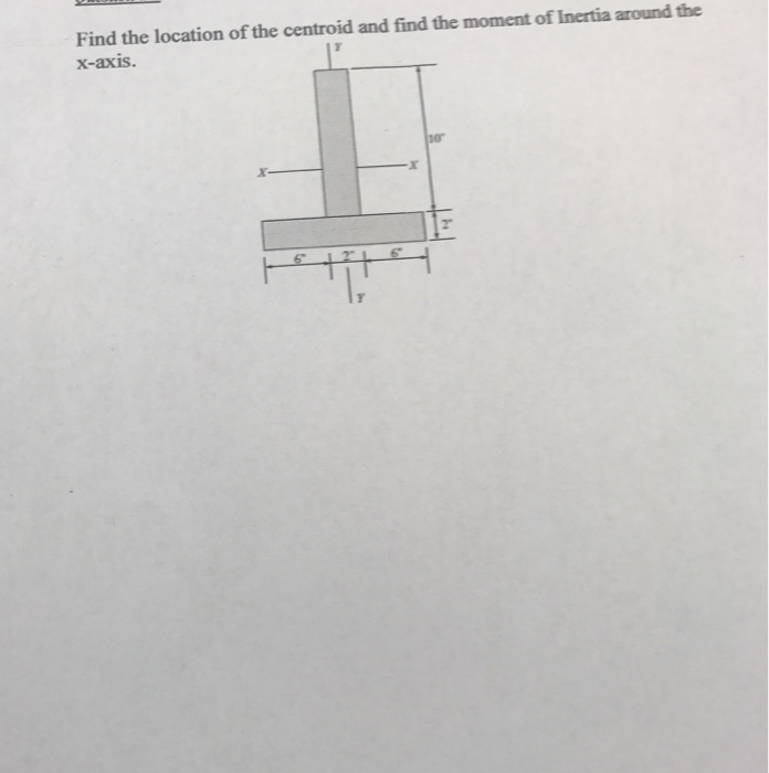 Solved Find The Location Of The Centroid And Find The Mom