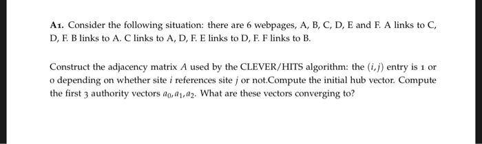 A1. Consider the following situation: there are 6 webpages, A, B, C, D, E and F. A links to C, D, F. B links to A. C links to