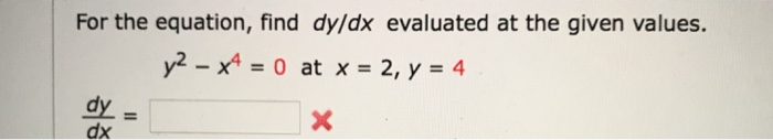 For the equation, find dy/dx evaluated at the given value. dy dx
