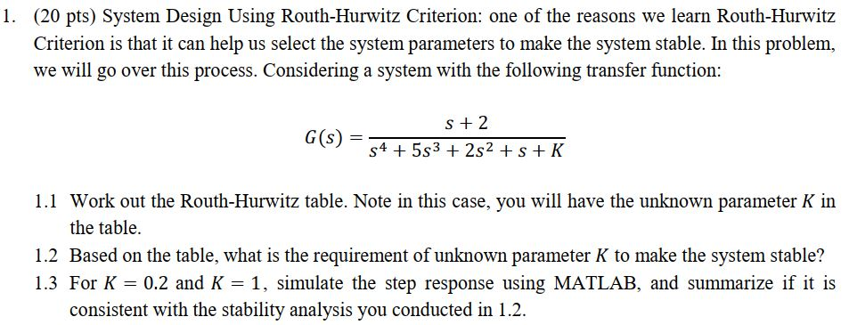 (20 pts) System Design Using Routh-Hurwitz Criterion: one of the reasons we learn Routh-Hurwitz Criterion is that it can help
