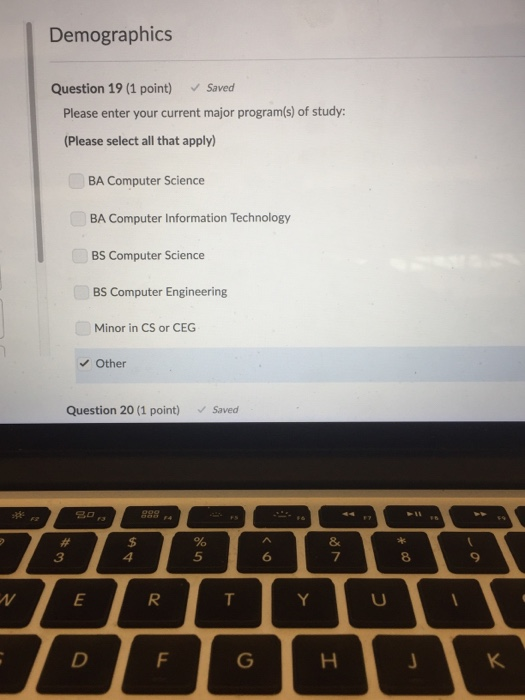 Demographics Question 19 (1 point) Saved Please enter your current major program(s) of study: (Please select all that apply)