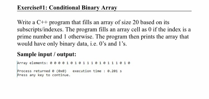 Exercise#1 : Conditional Binary Array Write a C++ program that fills an array of size 20 based on its subscripts/indexes. The