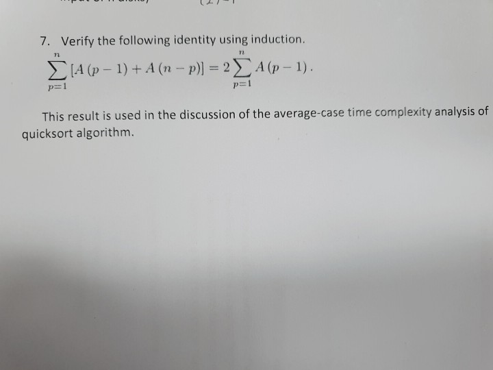 7. Verify the following identity using induction. p= 1 This result is used in the discussion of the average-case time complex