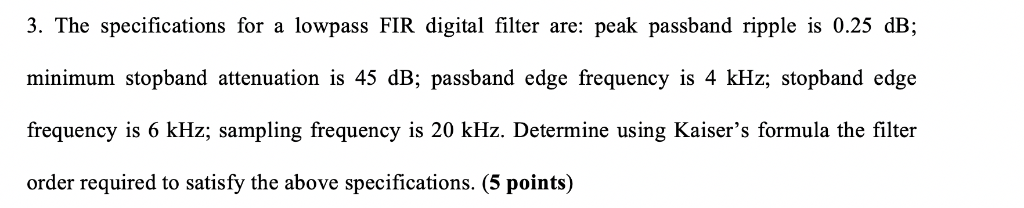 3. The specifications for a lowpass FIR digital filter are: peak passband ripple is 0.25 dB; minimum stopband attenuation is