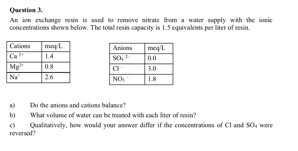 Solved A Do The Anions And Cations Balance B What Volu Question 3 An Ion Exchange Resin Is Used To Remove Nitrate From A Water Supply