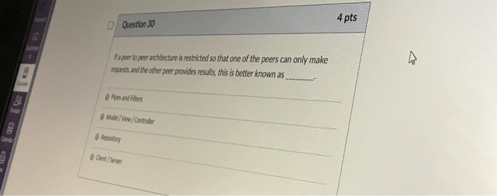 4 pts Question 30 per to peer architecture&s restricted so that one of the peers can only make quests and the other peer prov