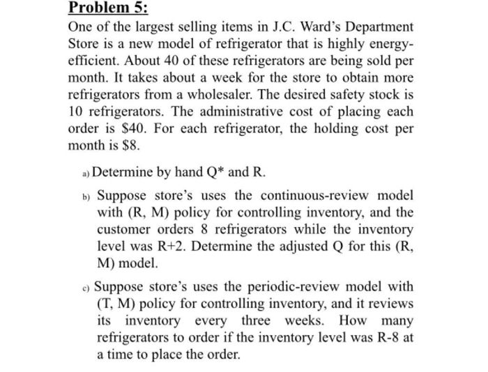 Problem 5: One of the largest seling items in J.C. Wards Department Store is a new model of refrigerator that is highly ener