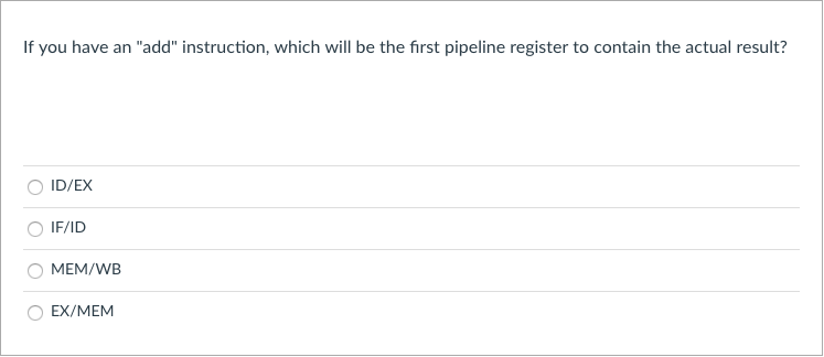 If you have an add instruction, which will be the first pipeline register to contain the actual result? O ID/EX O MEM/WB EX
