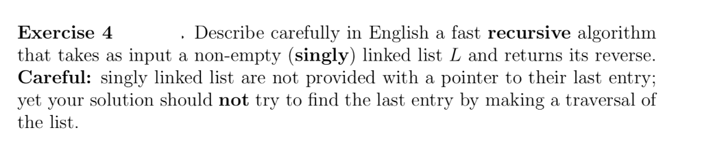 Exercise 4 that takes as input a non-empty (singly) linked list L and returns its reverse. Describe carefully in English a fa