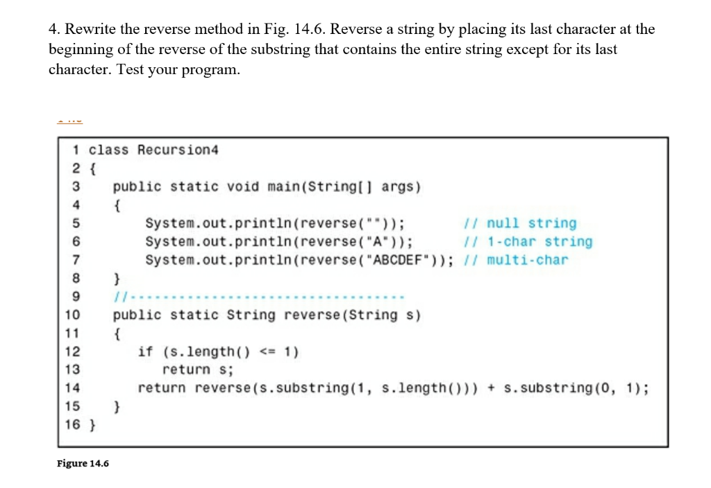 4. Rewrite the reverse method in Fig. 14.6. Reverse a string by placing its last character at the beginning of the reverse of