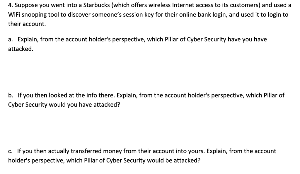 4. Suppose you went into a Starbucks (which offers wireless Internet access to its customers) and used a WiFi snooping tool t