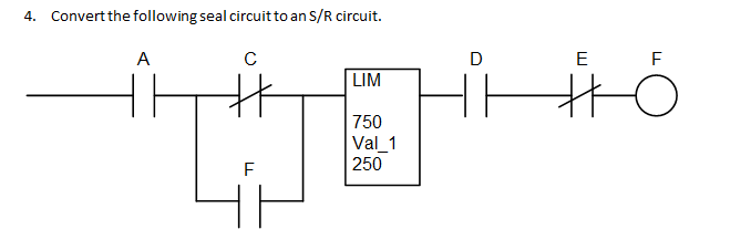 4. Convert the following seal circuitto an S/R circuit. LIM Val 1 250