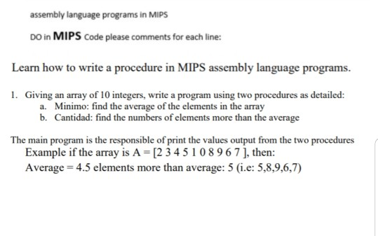 assembly language programs in MIPS DO in MIPS Code please comments for each line: Learn how to write a procedure in MIPS asse