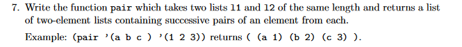 7. Write the function pair which takes two lists 11 and 12 of the same length and returns a list of two-element lists contain