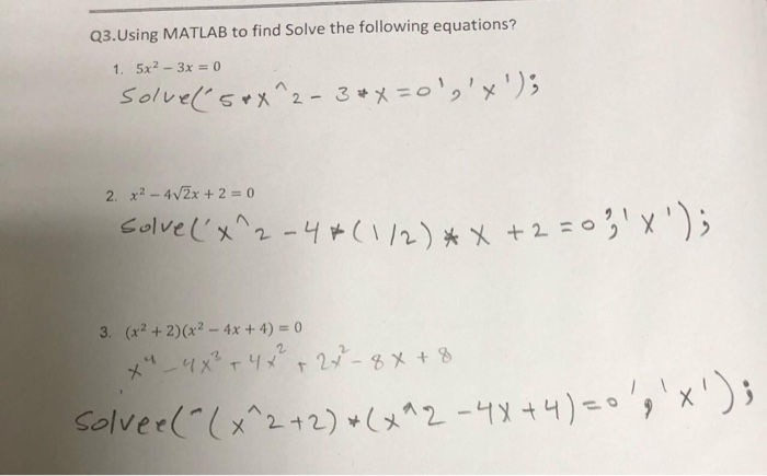 Q3.Using MATLAB to find Solve the following equations? 1, 5x2-3x=0 2-3 (x2 + 2)(x2-4x + 4) = 0 3,