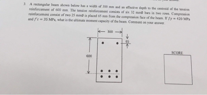 3. A rectangular beam shown below has a width of 300 mm and an effective depth to the centroid of the tension reinforcement o