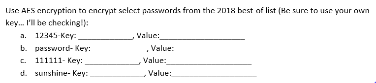 Use AES encryption to encrypt select passwords from the 2018 best-of list (Be sure to use your own key... Ill be checking!):