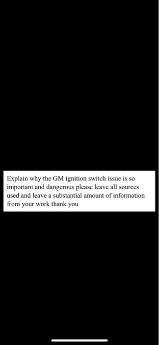 Explain why the GM ignition switch issue is so important and dangerous please leave all sources used and leave a substantial