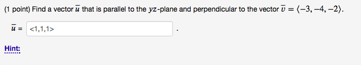(1 point) Find a vector u that is parallel to the yz-plane and perpendicular to the vector -(-3,-4,-2) Hint: