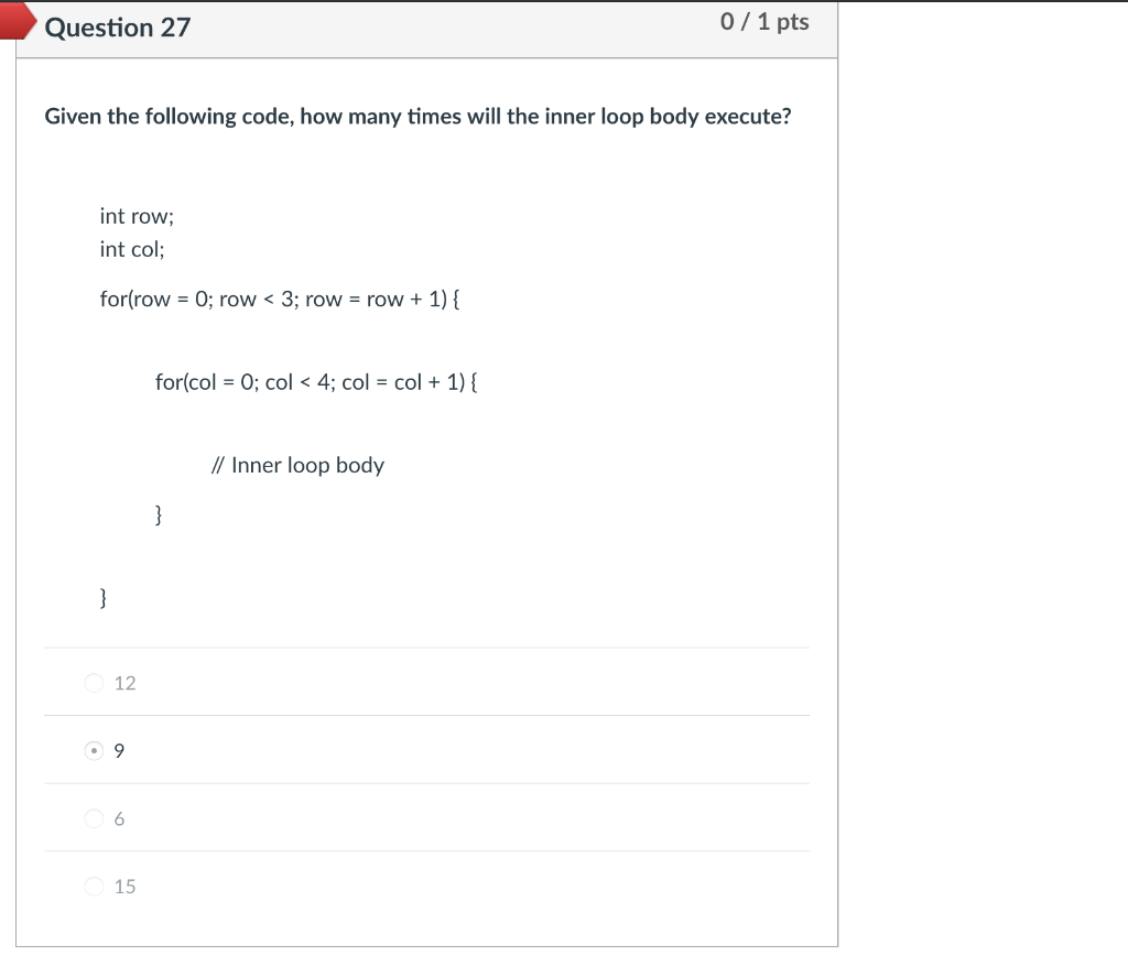 Question 27 0/1 pts Given the following code, how many times will the inner loop body execute? int row; int col; for(row -O;
