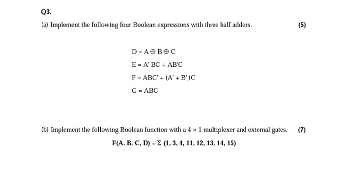 Q3. (a) Implement the following four Boolean expressions with three half adders. D-A BC G- ABC (b) Implement the following Bo