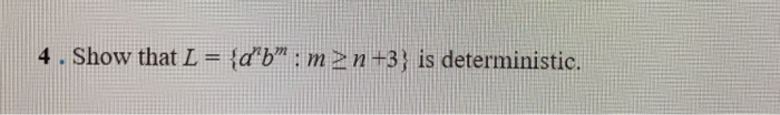 4 . Show that L = {ab: m 2 n +3} is deterministic.