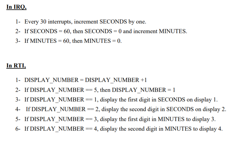 In IRQ 1- Every 30 interrupts, increment SECONDS by one. 2- If SECONDS-60, then SECONDS = 0 and increment MINUTES. 3- If MINU