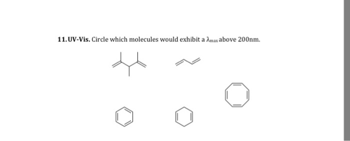 11.UV-Vis. Circle which molecules would exhibit a max above 200nm.