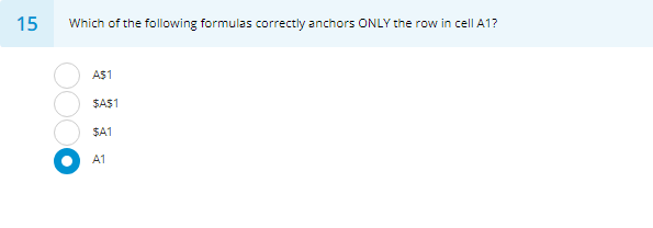 15 Which of the following formulas correctly anchors ONLY the row in cell A1? F1$1 SA$1 SA1 A1